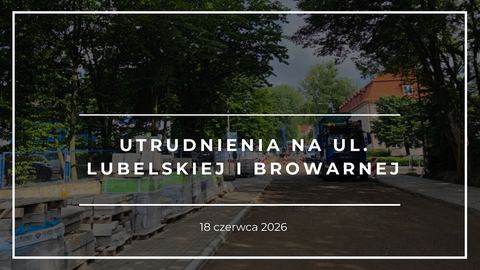 Utrudnienia na ul. Lubelskiej i Browarnej