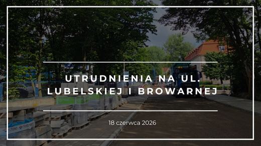 Utrudnienia na ul. Lubelskiej i Browarnej