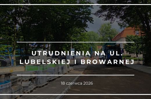 Utrudnienia na ul. Lubelskiej i Browarnej